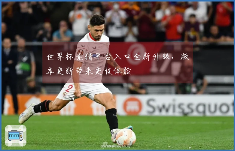 世界杯竞猜平台入口全新升级，版本更新带来更佳体验