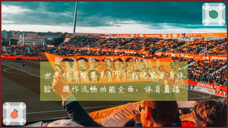 世界杯买球苹果APP下载玩家亲身体验，操作流畅功能全面，体育直播观赛新选择